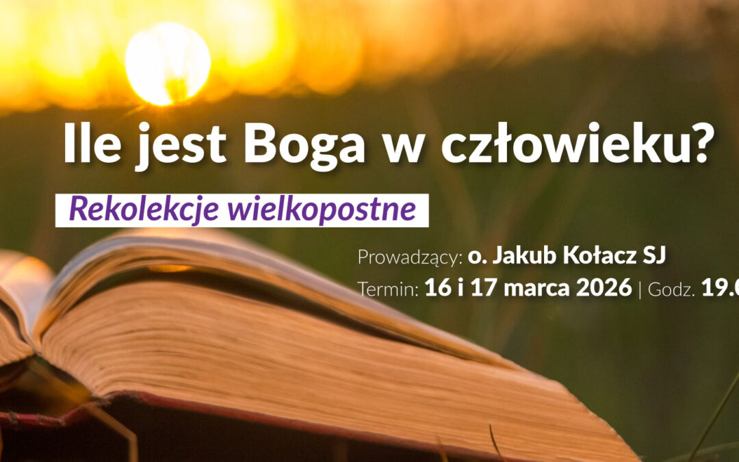 Rekolekcje wielkopostne on-line. Ile jest Boga w&nbsp;człowieku?