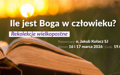 Rekolekcje wielkopostne on-line. Ile jest Boga w człowieku?